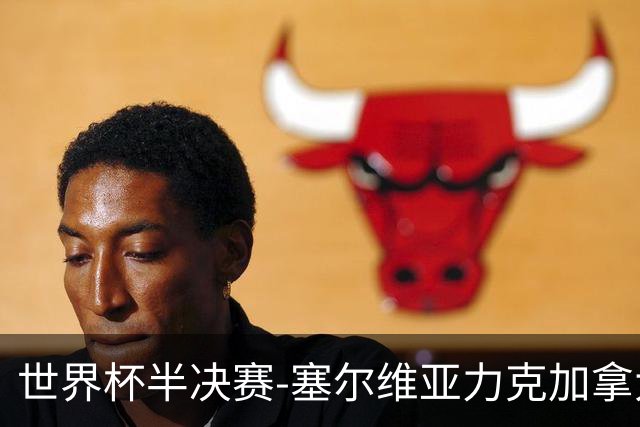 世界杯半决赛-塞尔维亚力克加拿大挺进决赛