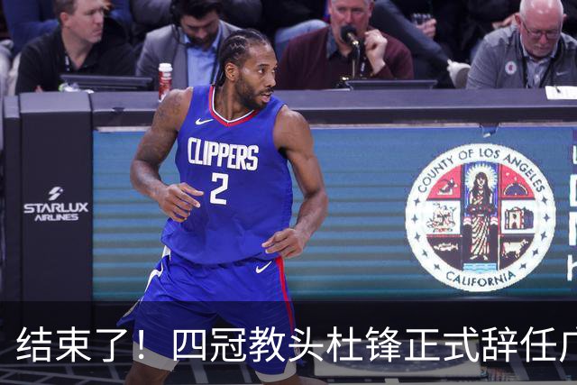 结束了！四冠教头杜锋正式辞任广东队主帅