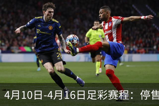4月10日-4月16日足彩赛程：停售4期 欧冠在列